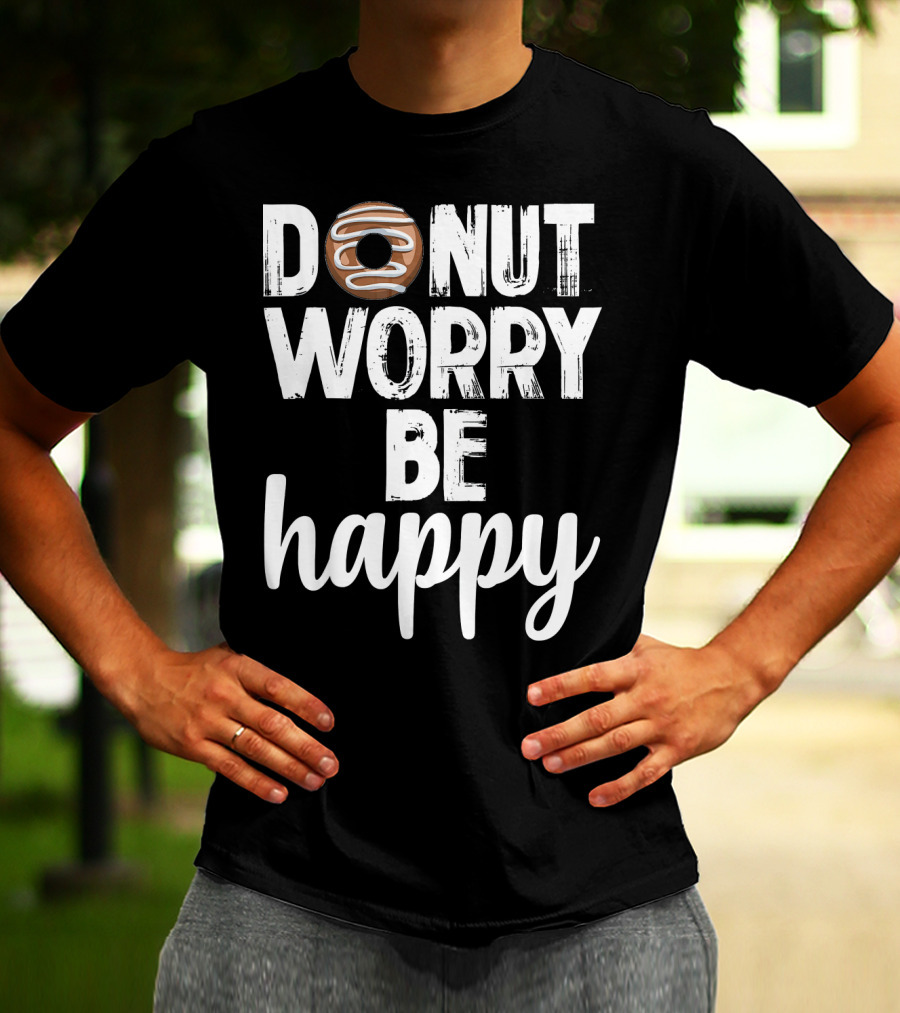 Donut Worry Be Happy Funny Foodie Doughnut T-Shirt