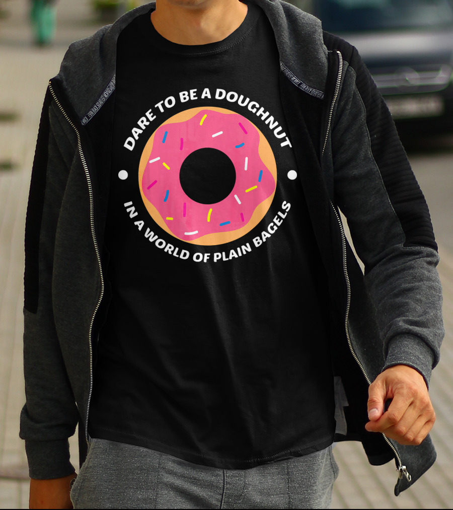 Dare To Be A Doughnut In A World Of Plain Bagels T-Shirt