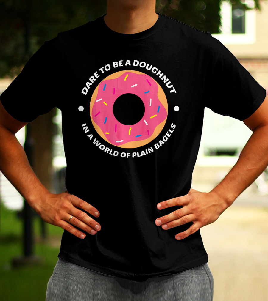Dare To Be A Doughnut In A World Of Plain Bagels T-Shirt