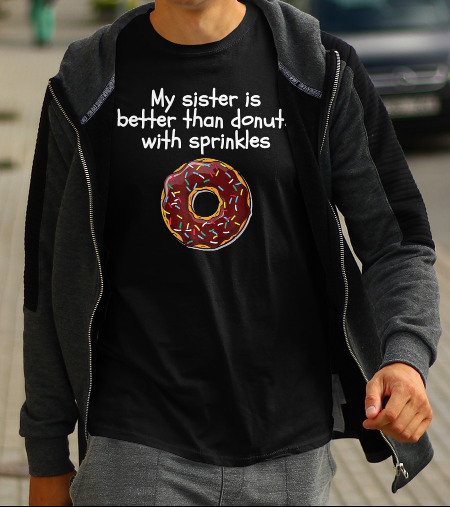 My Sister Is Better Than Donuts With Sprinkles T-Shirt
