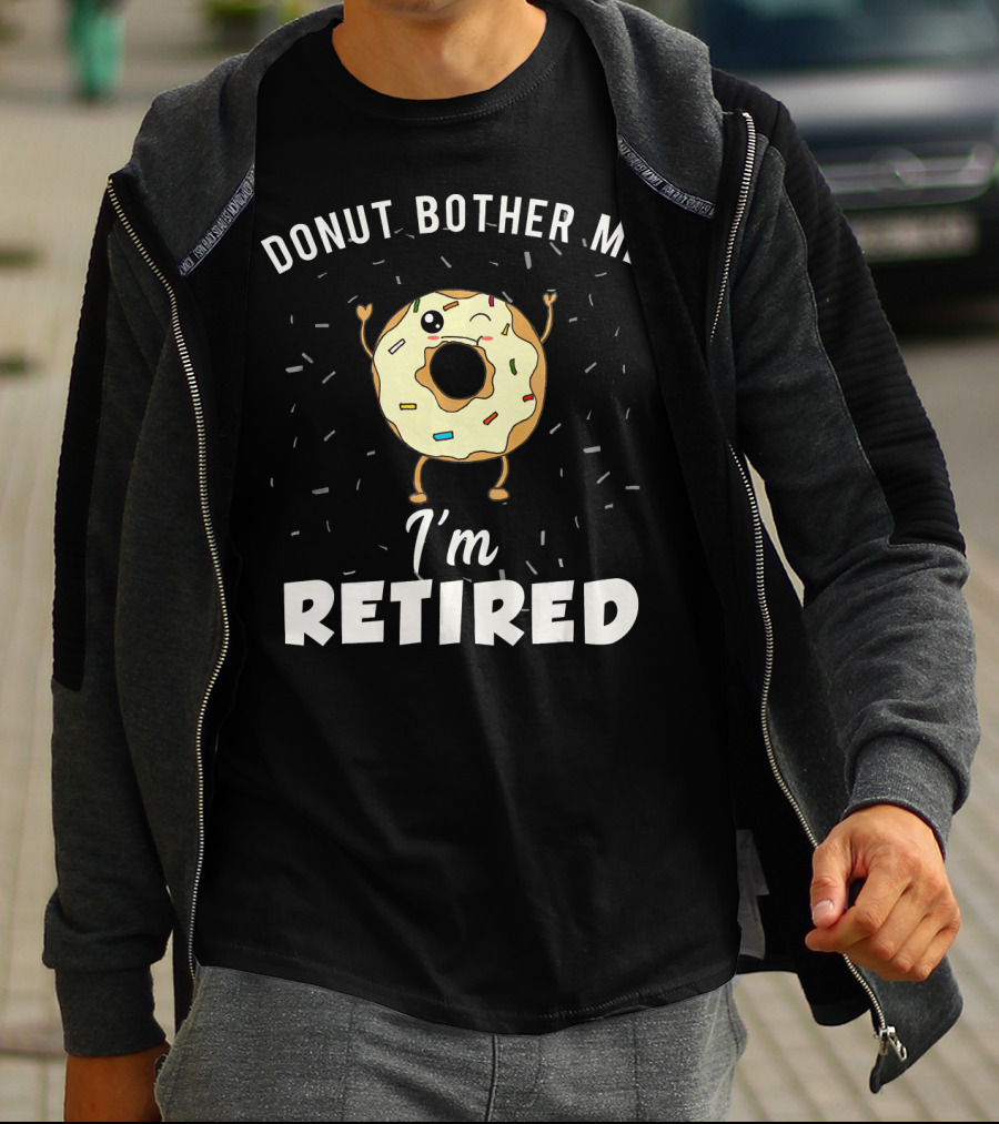 Donut Bother Me I'm Retired Funny Donut Joke Gag T-Shirt