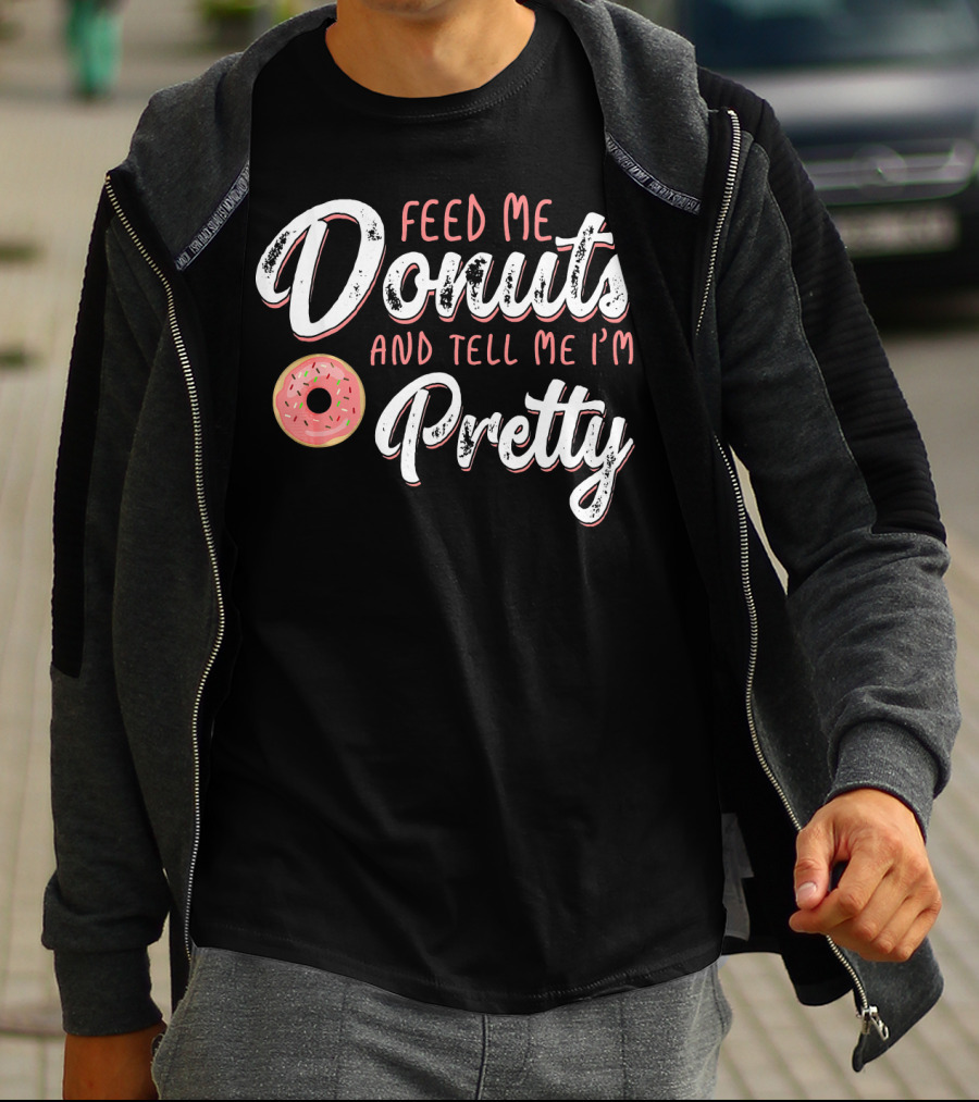 Feed Me Donuts And Tell Me I'm Pretty T-Shirt