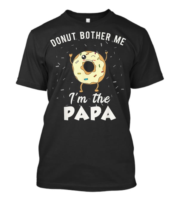 DONUT BOTHER ME I'M THE PAPA Mens Papa Funny Donut Gag Joke T-Shirt