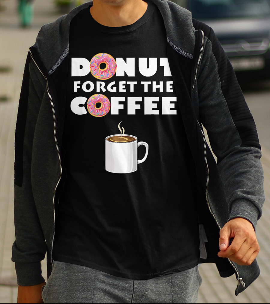 Funny Donut Forget The Coffee With Sprinkled Doughnuts And Coffee Mug T-Shirt