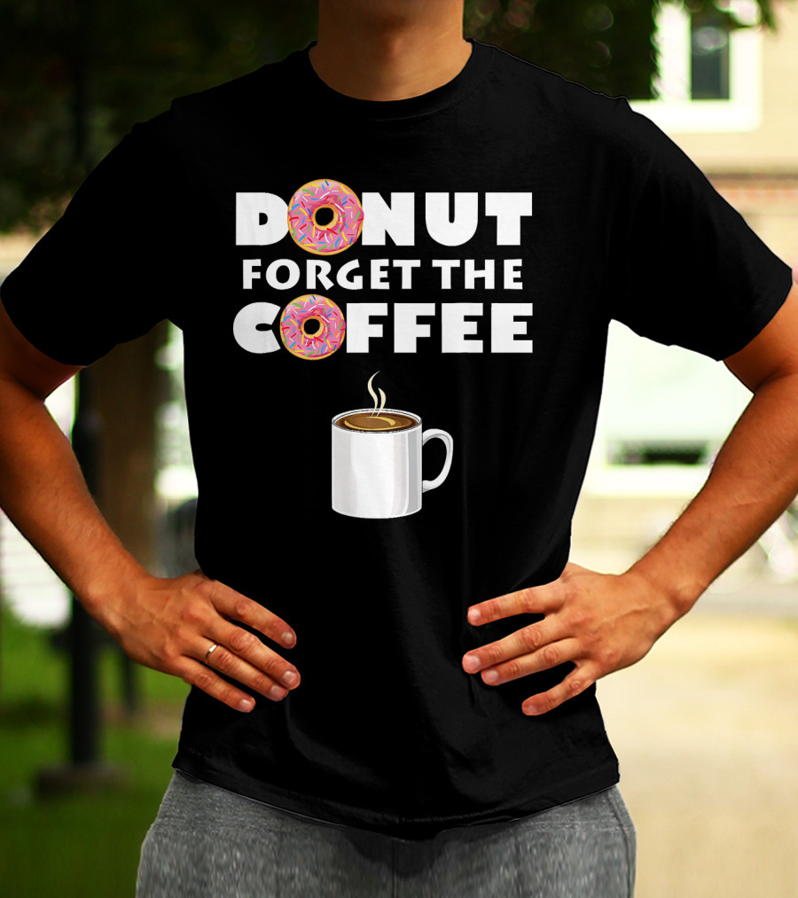 Funny Donut Forget The Coffee With Sprinkled Doughnuts And Coffee Mug T-Shirt