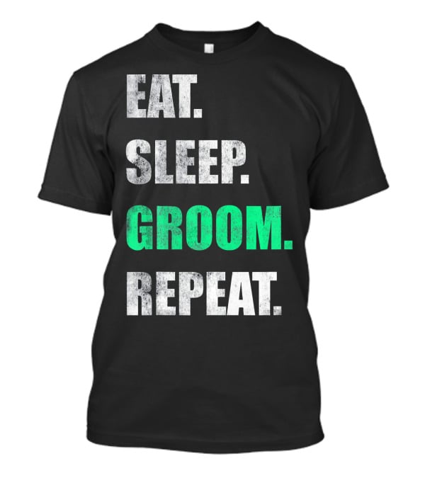 Eat Sleep Groom Repeat Dog Pet Routine T-Shirt