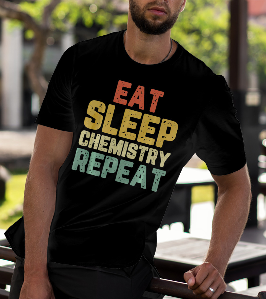 Eat Sleep Chemistry Repeat Science Enthusiast Mantra T-Shirt