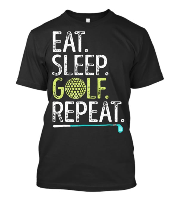 EAT SLEEP GOLF REPEAT GOLFING GO T-Shirt