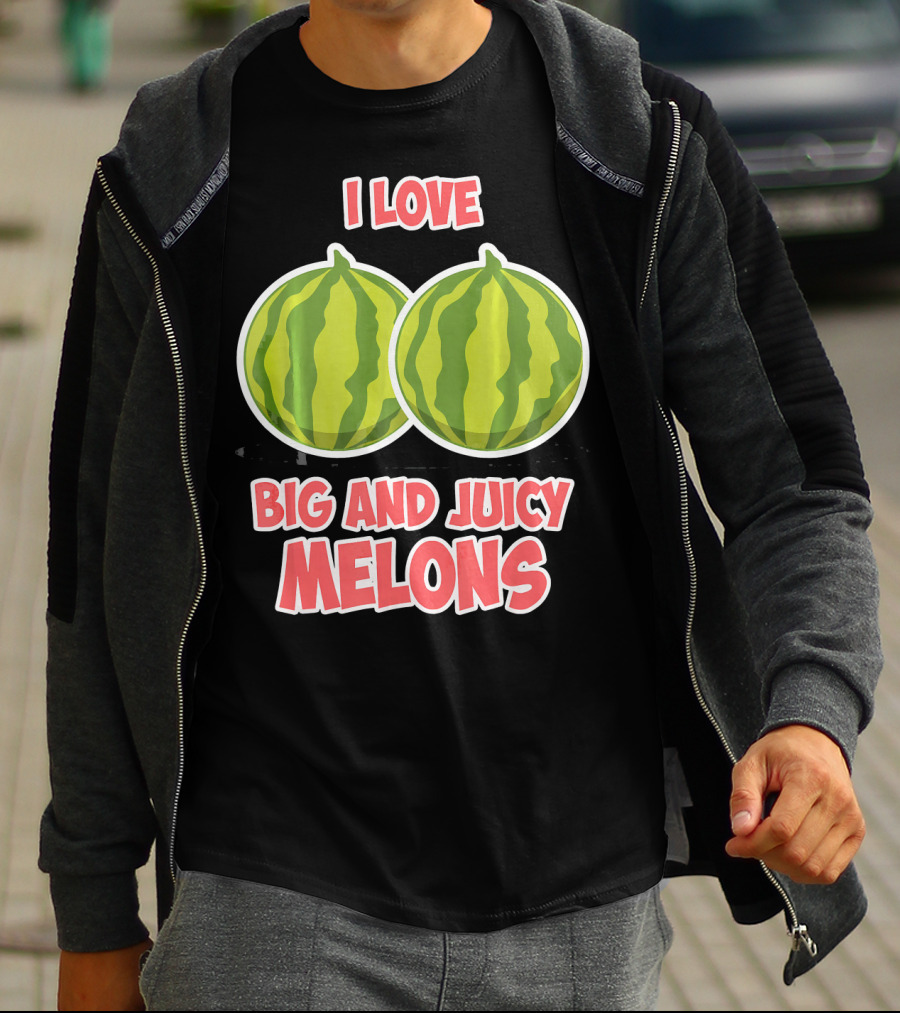 I Love Big And Juicy Melons T-Shirt
