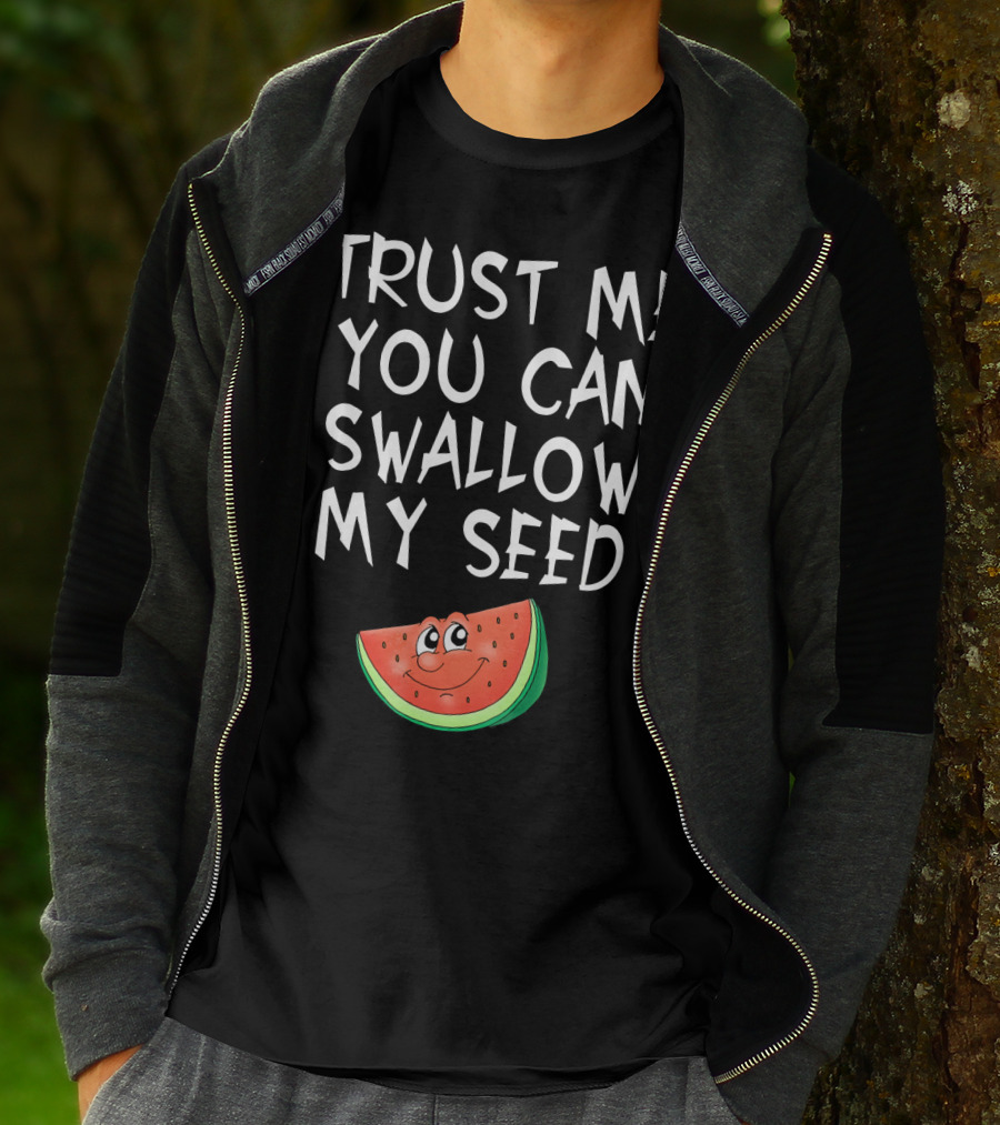 Trust Me You Can Swallow My Seed Watermelon Slice T-Shirt