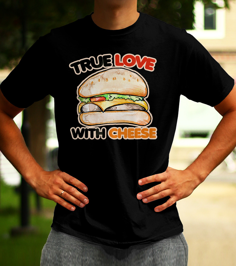 True Love With Cheese Cheeseburger T-Shirt