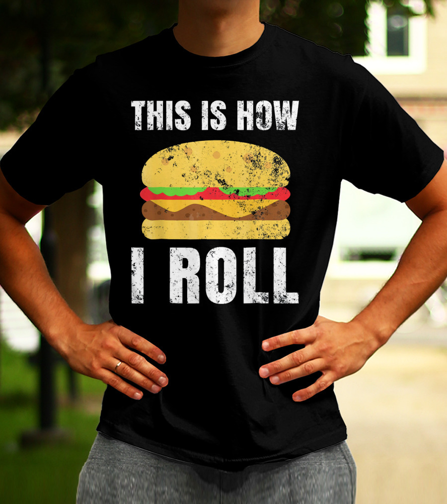 This Is How I Roll Hamburger BBQ Burger T-Shirt