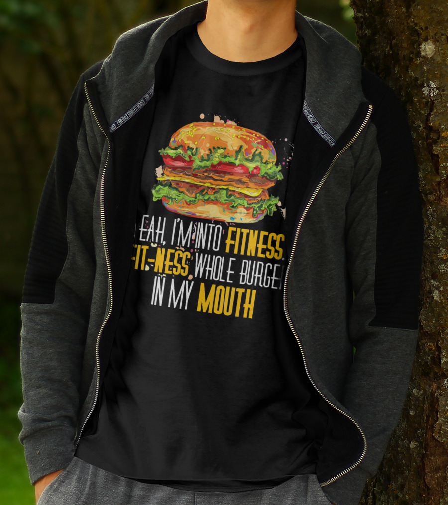 Yeah I'm Into Fitness Fit-Ness Whole Burger In My Mouth T-Shirt