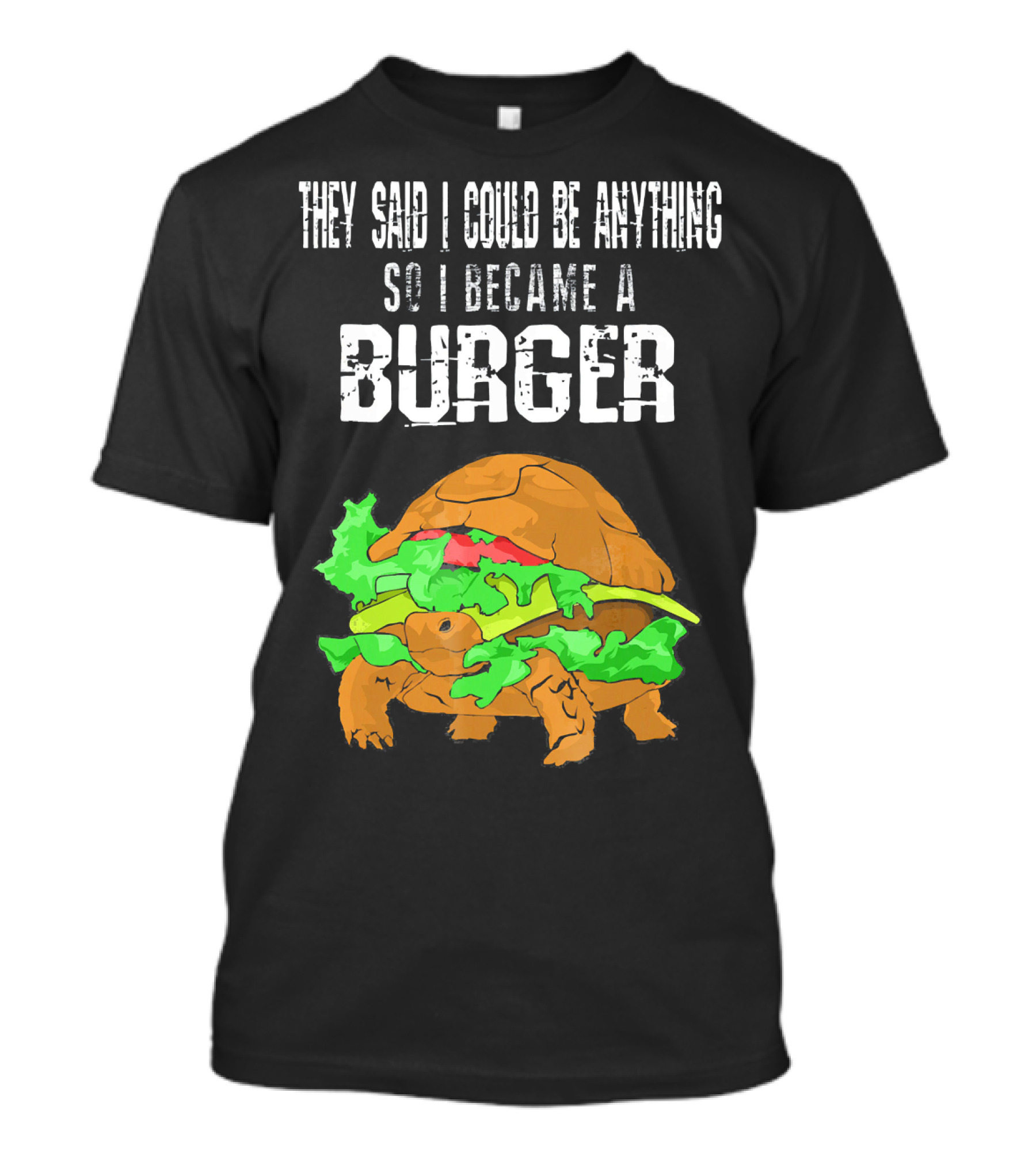 They Said I Could Be Anything So I Became A Burger Turtle Burger T-Shirt
