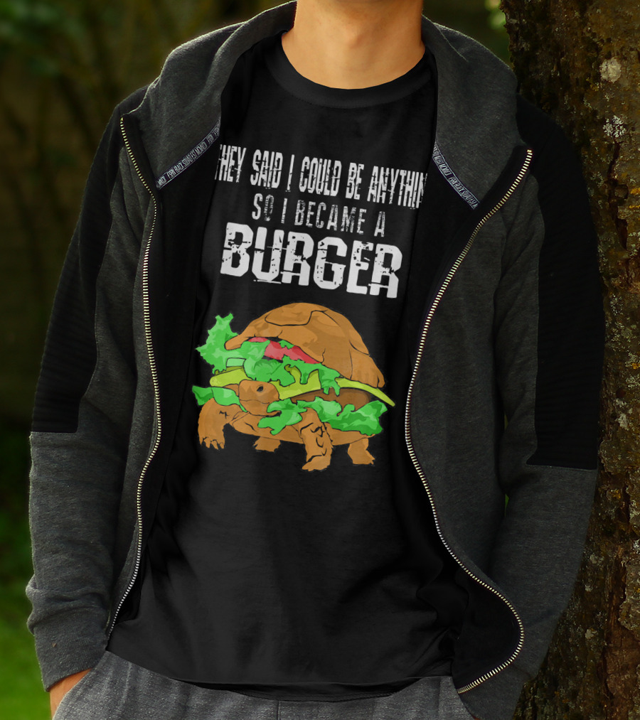 They Said I Could Be Anything So I Became A Burger Turtle Burger T-Shirt