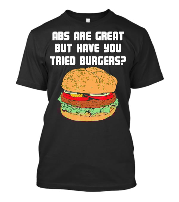 Abs Are Great But Have You Tried Burgers Funny Fitness T-Shirt