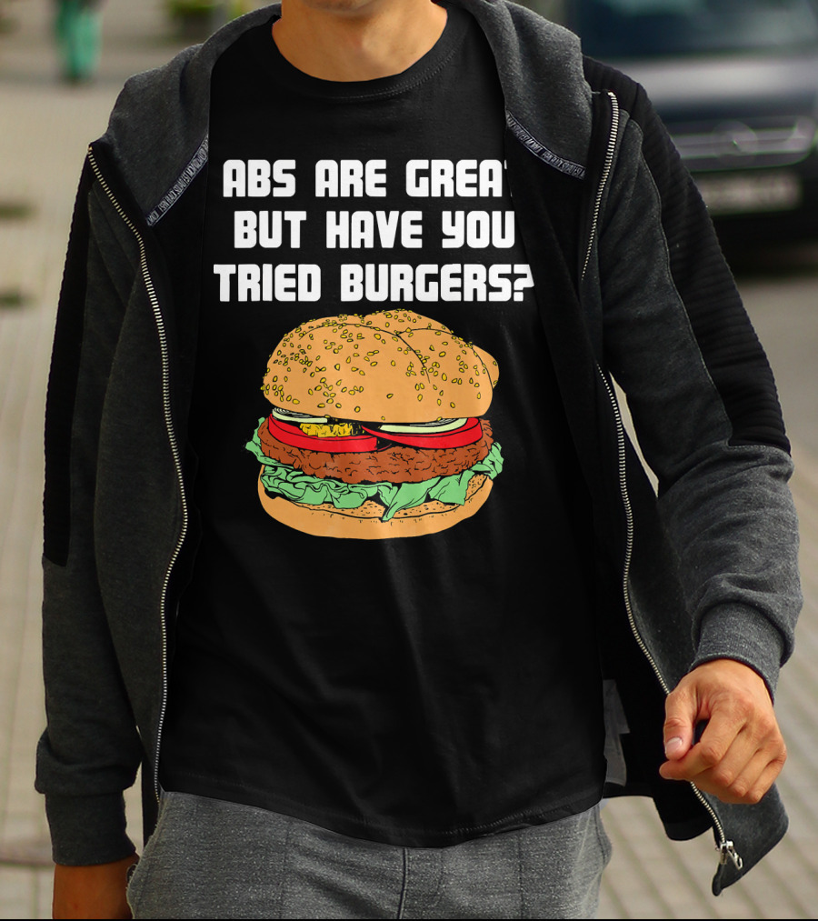 Abs Are Great But Have You Tried Burgers Funny Fitness T-Shirt