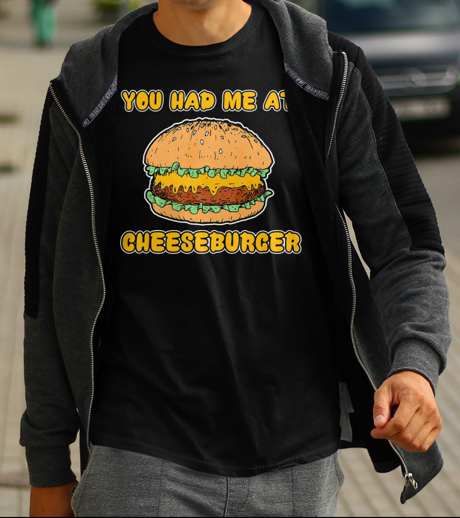 You Had Me At Cheeseburger Burger Funny Burger Humor T-Shirt