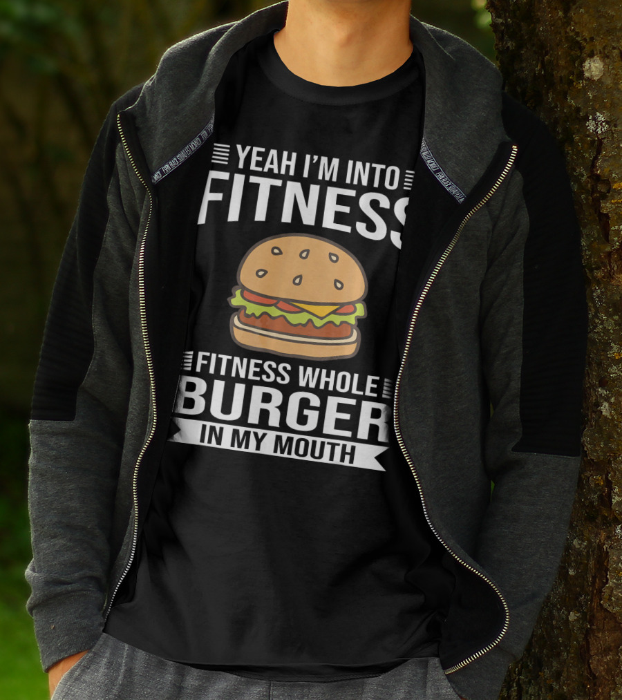 Yeah I'm Into Fitness Whole Burger In My Mouth T-Shirt