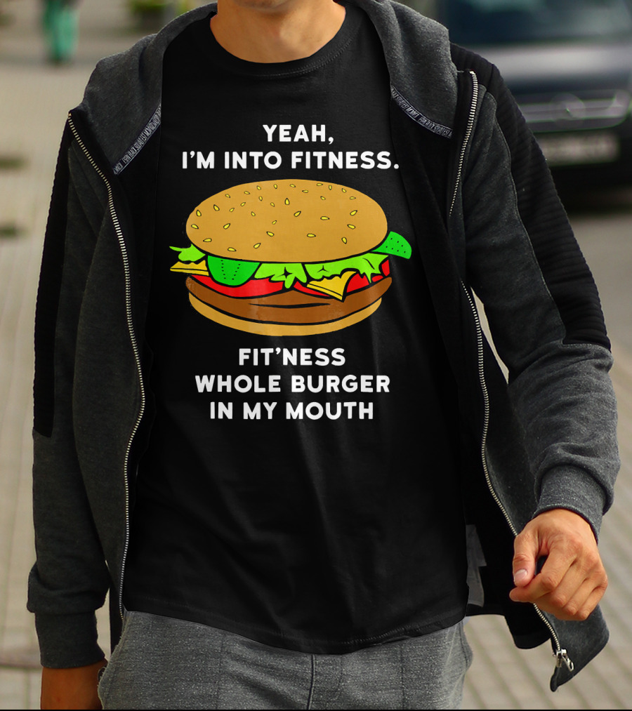 Yeah I'm Into Fitness Fit'ness Whole Burger In My Mouth T-Shirt