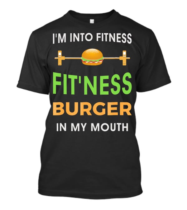 I'm Into Fitness Fitting This Burger In My Mouth T-Shirt