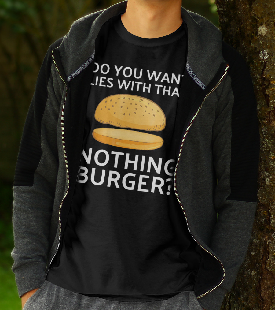 Do You Want Lies With That Nothing Burger? T-Shirt