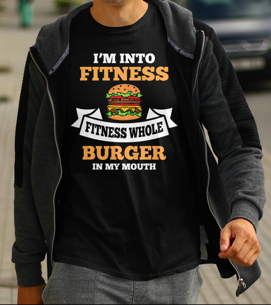 I'm Into Fitness Fitness Whole Burger In My Mouth T-Shirt