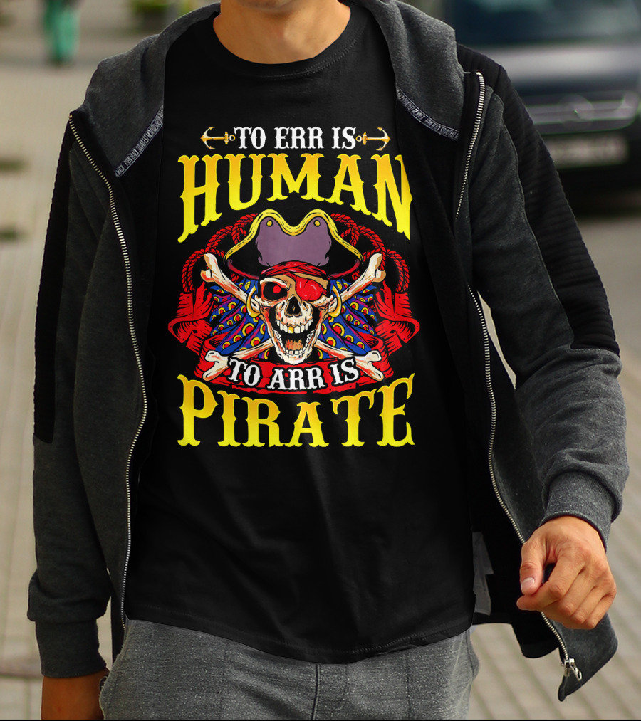 To Err Is Human To Arr Is Pirate Skull Crossbones Pirate Hat Eyepatch T-Shirt