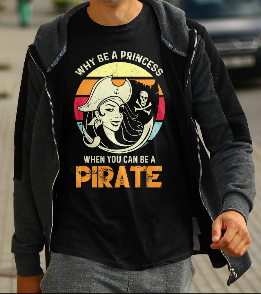Why Be A Princess When You Can Be A Pirate Funny Pirate Freebooter Buccaneer Caribb T-Shirt