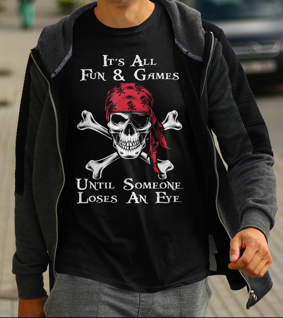Its All Fun And Games Until Someone Loses An Eye Pirate Skull Crossbones Bandana T-Shirt