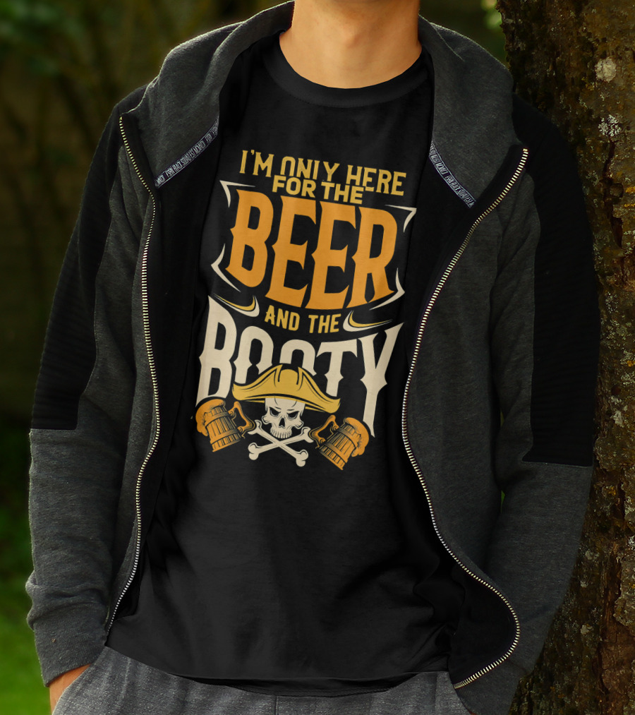 I'm Only Here For The Beer And The Booty Pirate Skull And Cross T-Shirt