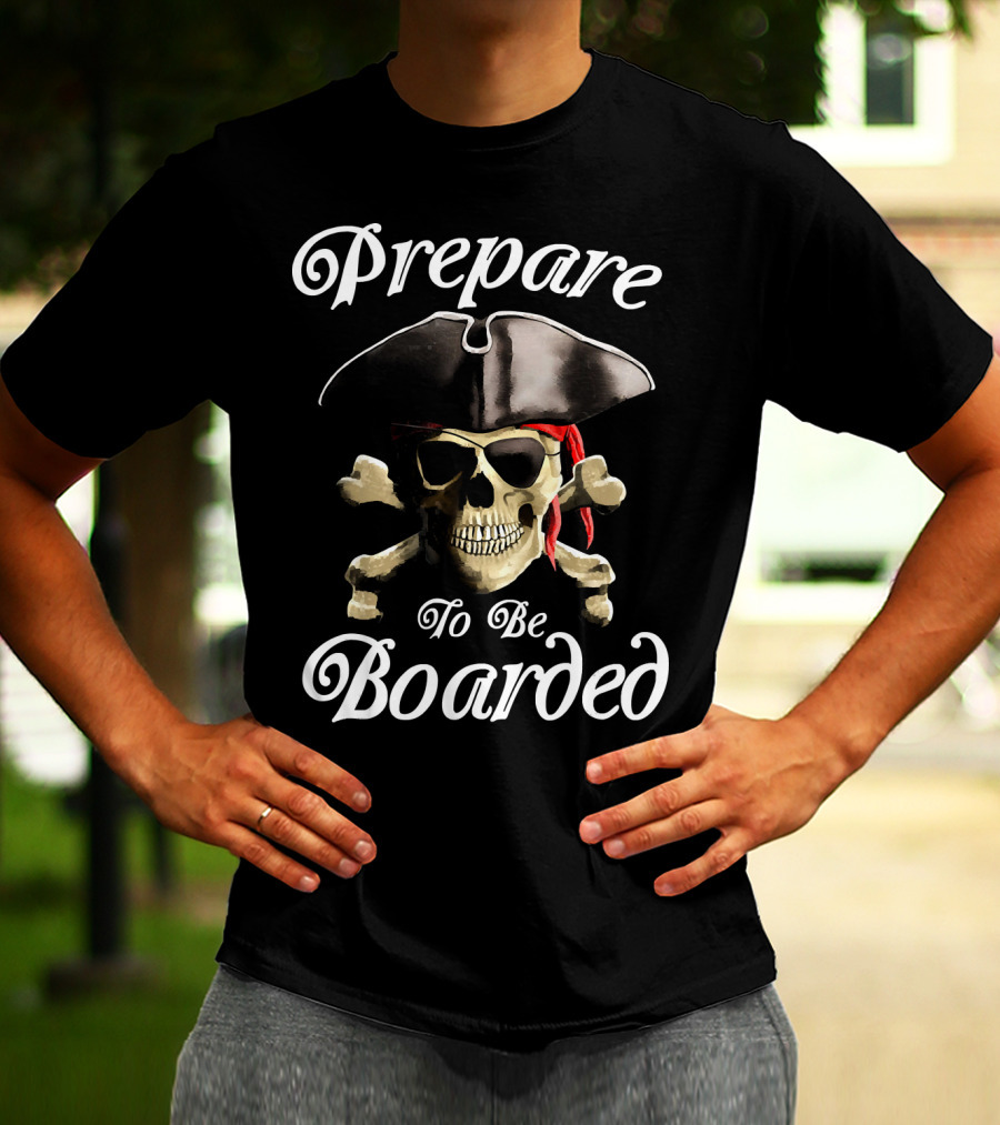 Prepare To Be Boarded Pirate Skull With Crossbones And Hat T-Shirt