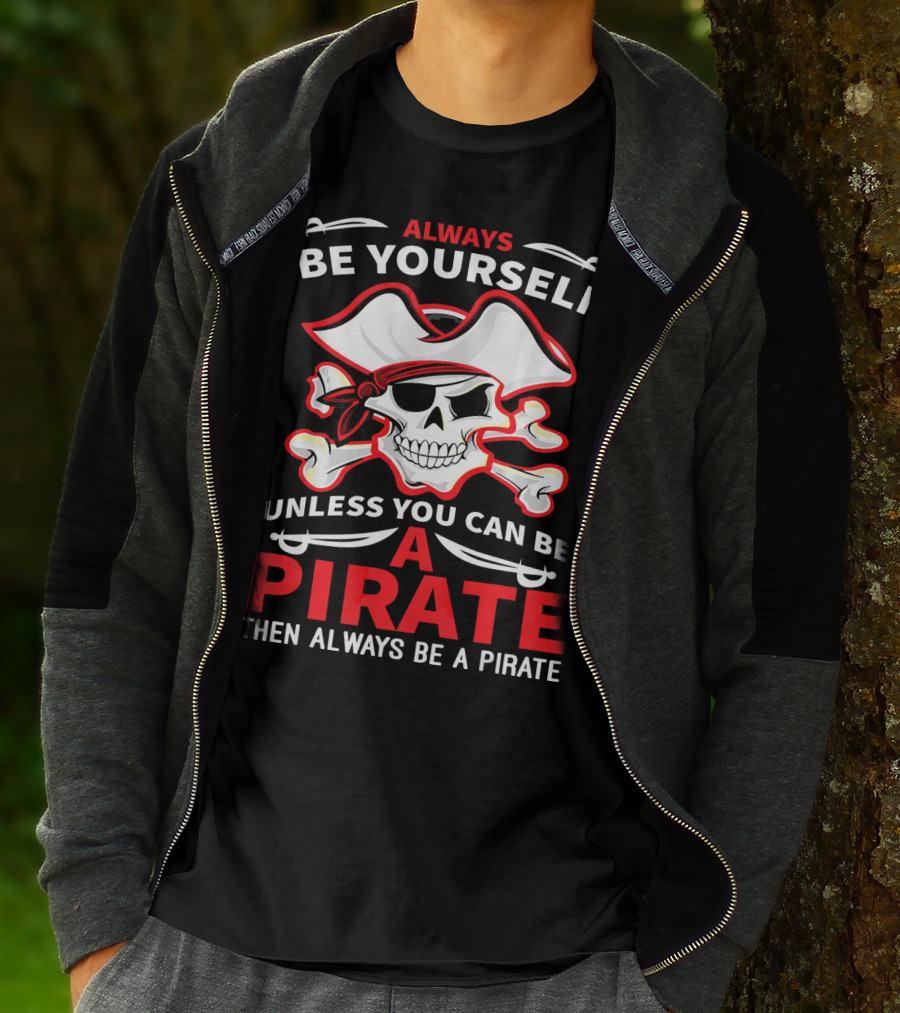 Always Be Yourself Unless You Can Be A Pirate Then Always Be A Pirate Skull And Crossbones T-Shirt