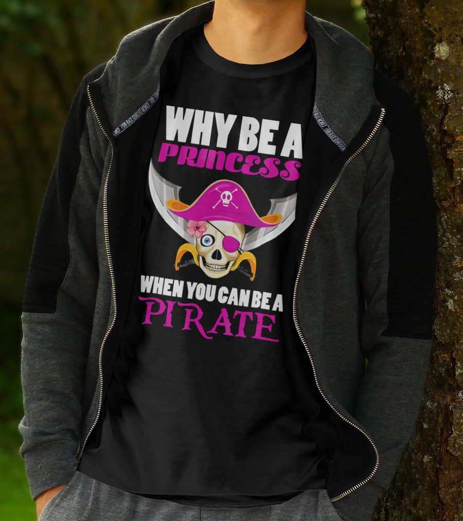 Why Be A Princess When You Can Be A Pirate Skull Hat Flowers Eyepatch T-Shirt