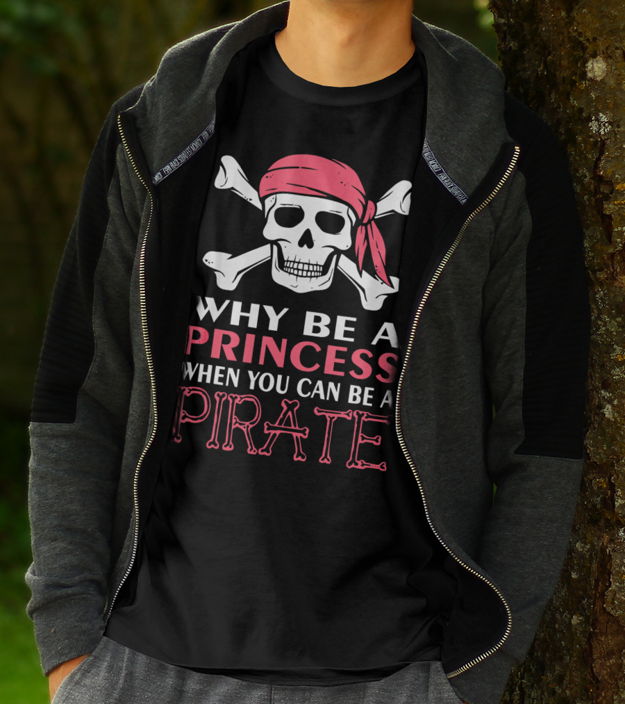 Why Be A Princess When You Can Be A Pirate Skull Crossbones T-Shirt