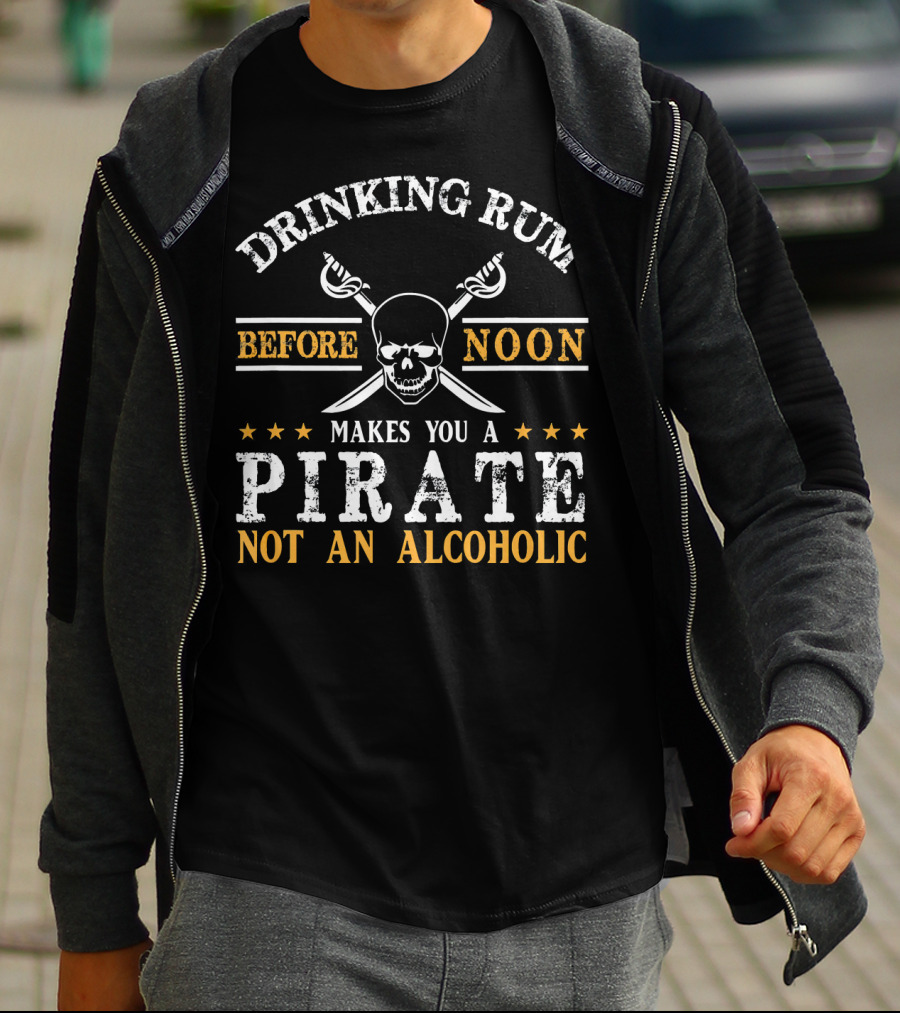 Drinking Rum Before Noon Makes You A Pirate Not An Alcoholic Skull And Crossbones T-Shirt