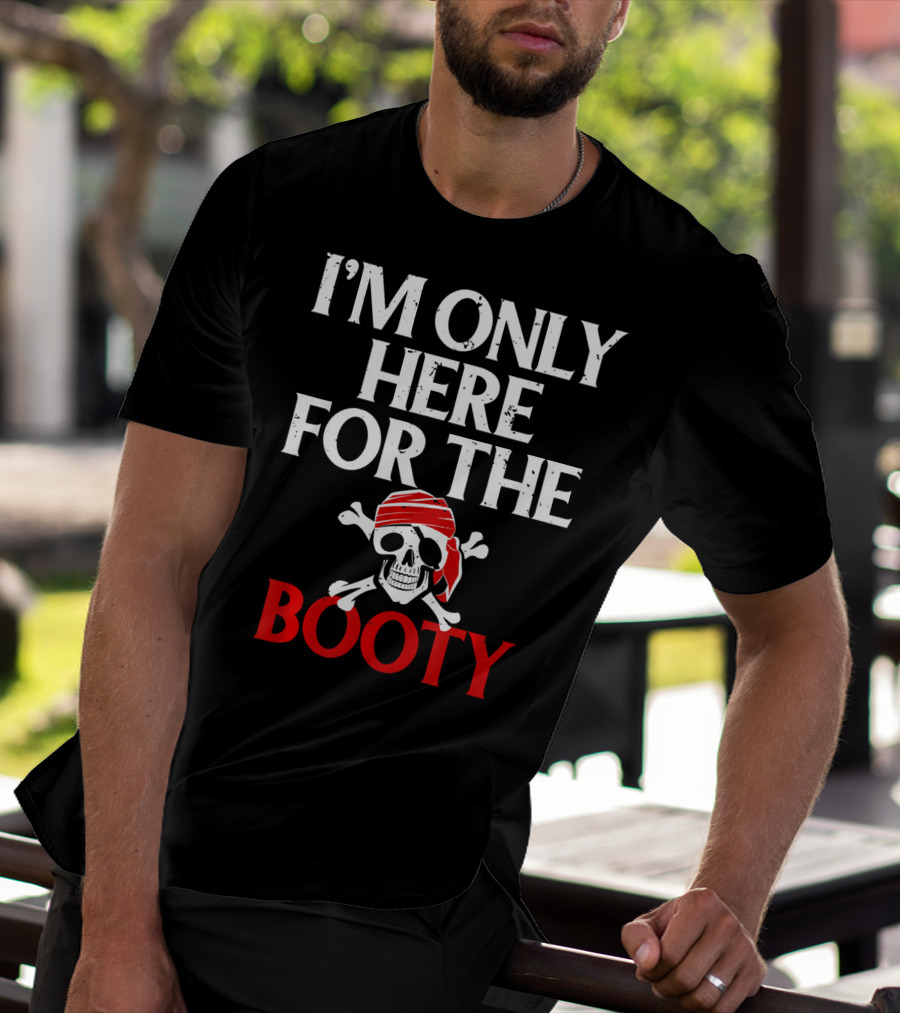 I'm Only Here For The Booty Funny Pirate Skull And Crossbones T-Shirt