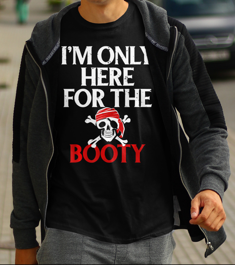 I'm Only Here For The Booty Funny Pirate Skull And Crossbones T-Shirt
