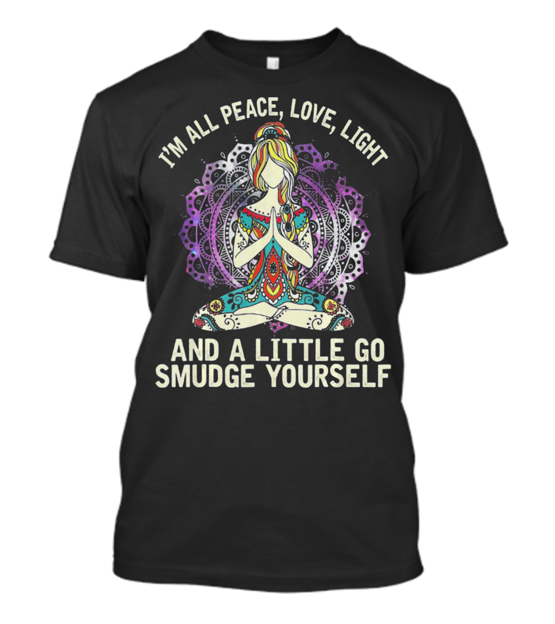 I'm All Peace Love Light And A Little Go Smudge Yourself T-Shirt