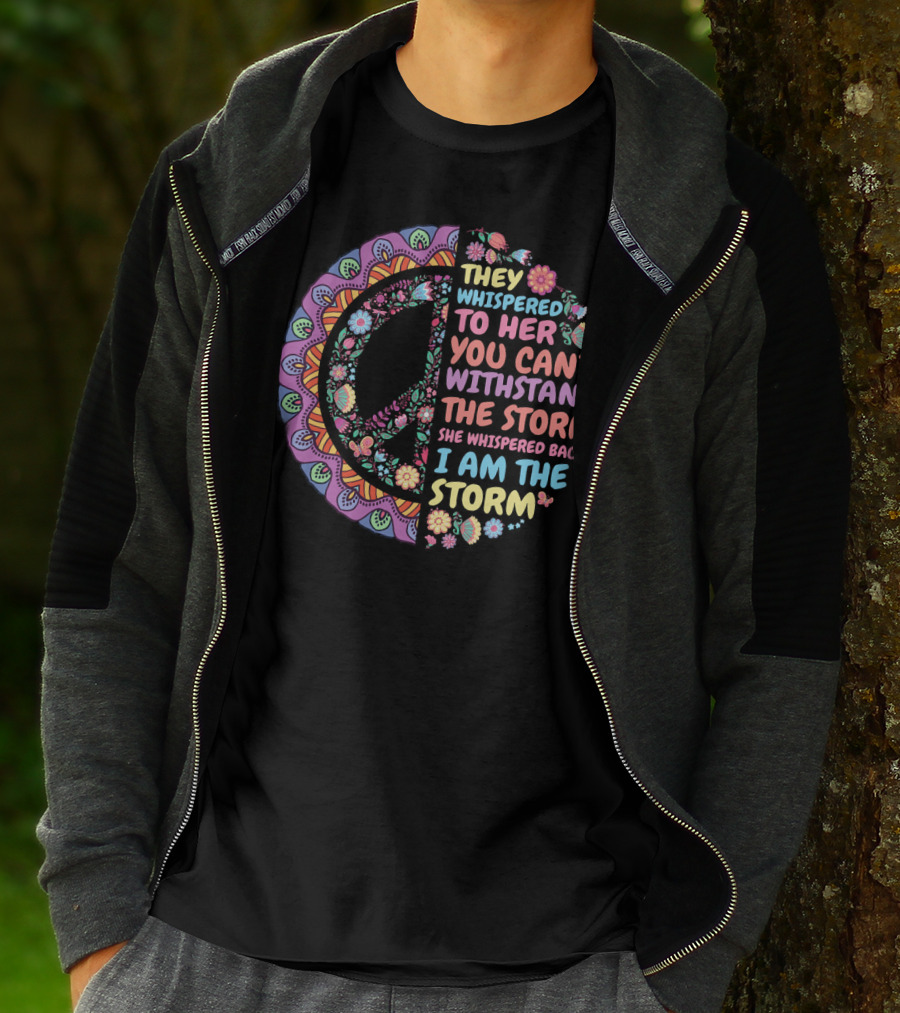They Whispered To Her You Can't Withstand The Storm She Whispered Back I Am The Storm Peace Symbol Floral T-Shirt