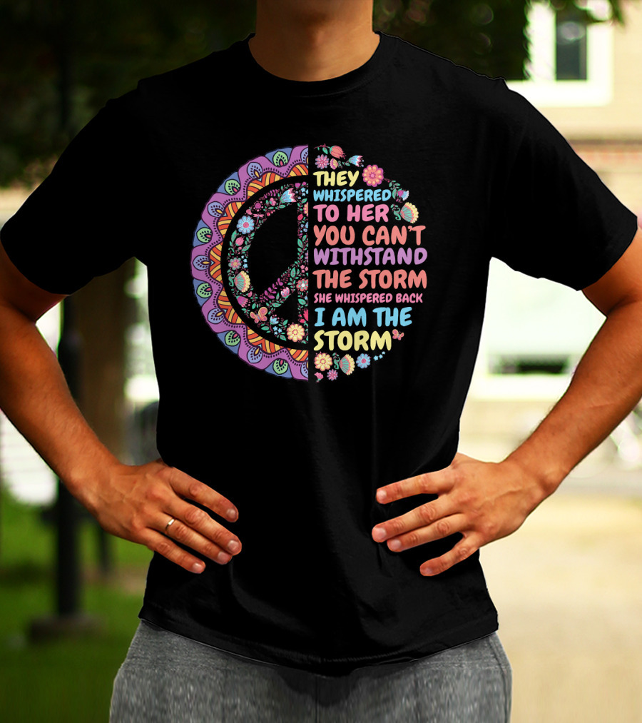 They Whispered To Her You Can't Withstand The Storm She Whispered Back I Am The Storm Peace Symbol Floral T-Shirt