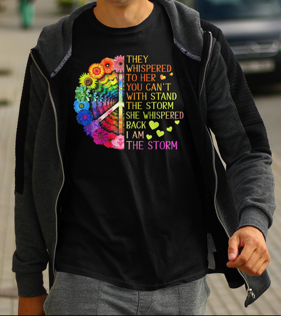 Women Rainbow Flowers Hippie Peace Sign They Whispered To Her You Can't Withstand The Storm She Whispered Back I Am The Storm T-Shirt