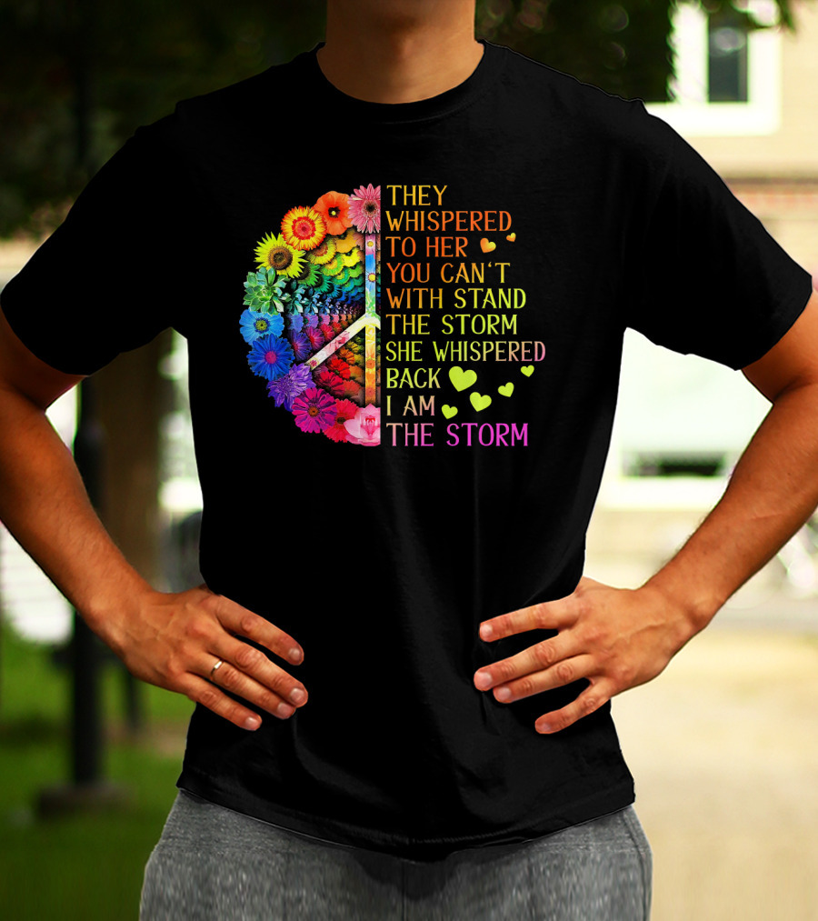 Women Rainbow Flowers Hippie Peace Sign They Whispered To Her You Can't Withstand The Storm She Whispered Back I Am The Storm T-Shirt