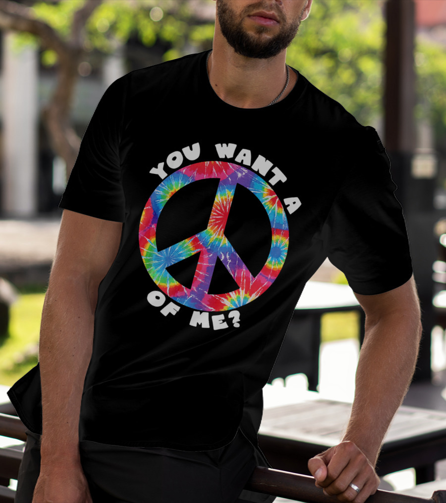 You Want A Peace Of Me Tie-Dye Sarcastic Funny T-Shirt