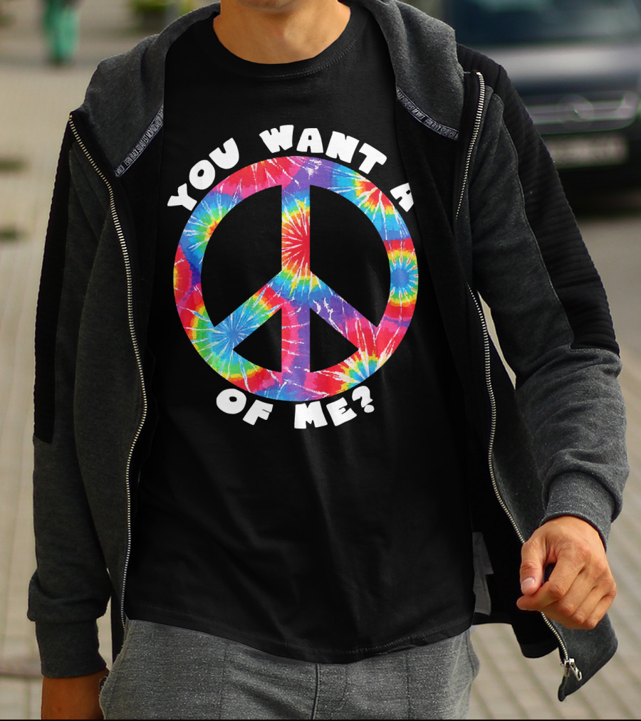 You Want A Peace Of Me Tie-Dye Sarcastic Funny T-Shirt