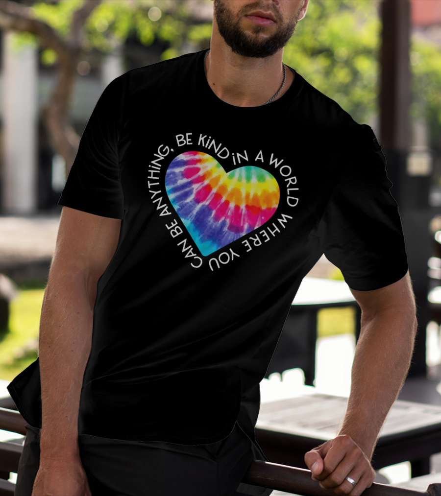 Be Kind Groovy Tie Dye Hippie Heart In A World Where You Can Be Anything T-Shirt