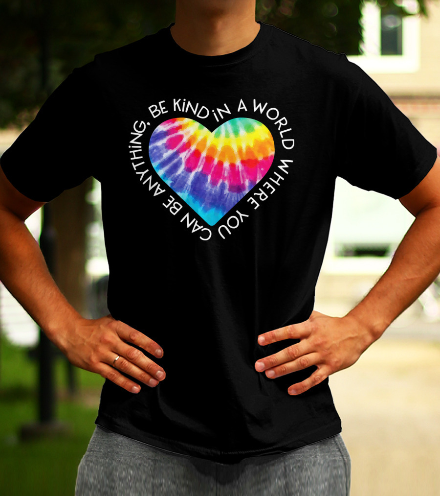 Be Kind Groovy Tie Dye Hippie Heart In A World Where You Can Be Anything T-Shirt