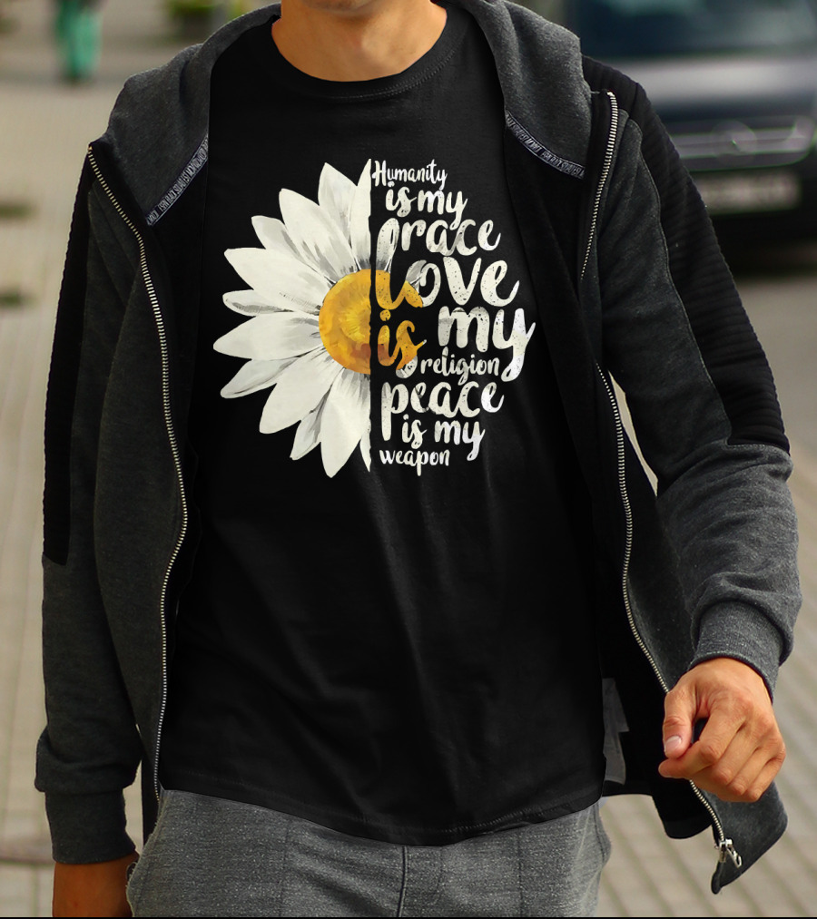 Humanity Is My Race Love Is My Religion Peace Is My Weapon Daisy Flower T-Shirt