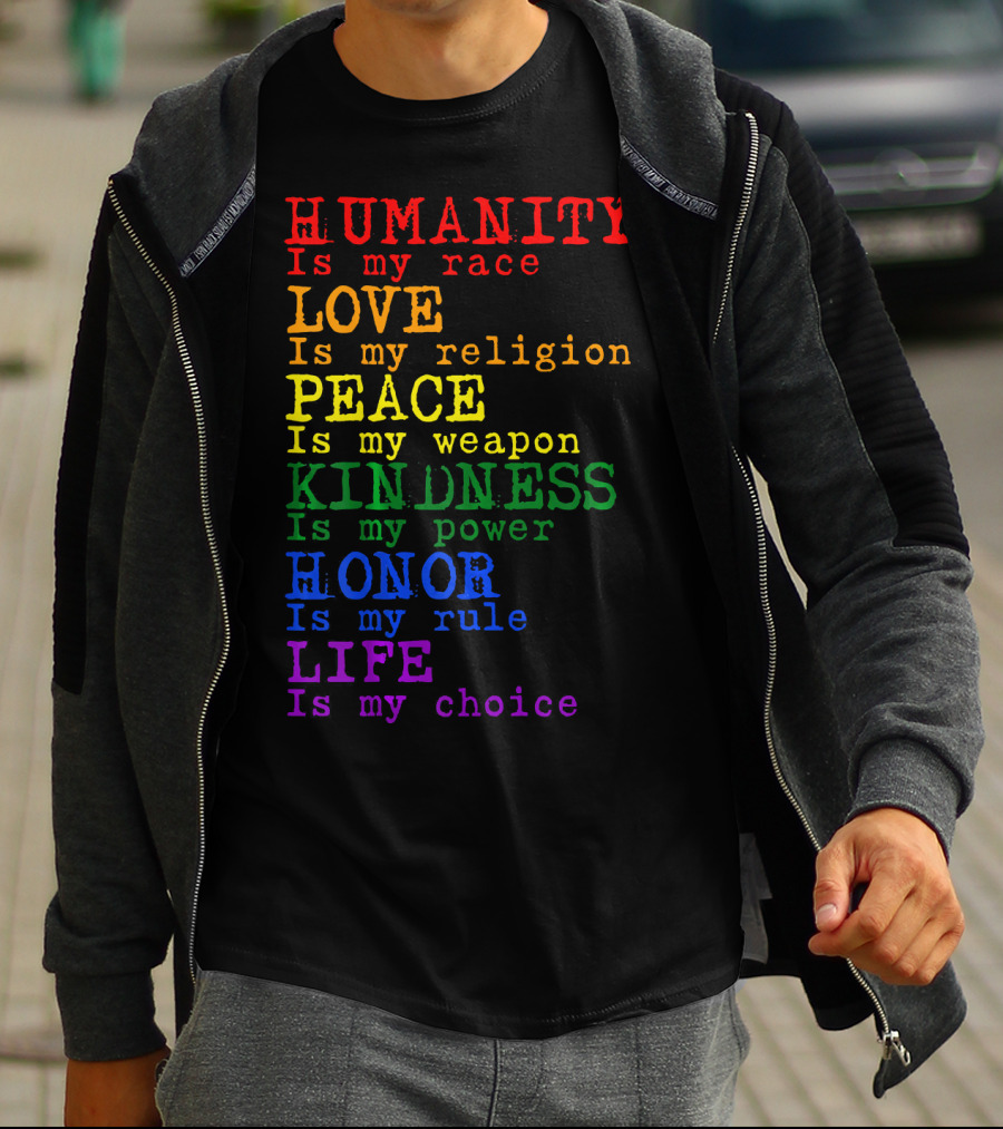 HUMANITY LOVE PEACE KINDNESS HONOR LIFE Is My Race Religion Weapon Power Rule Choice T-Shirt