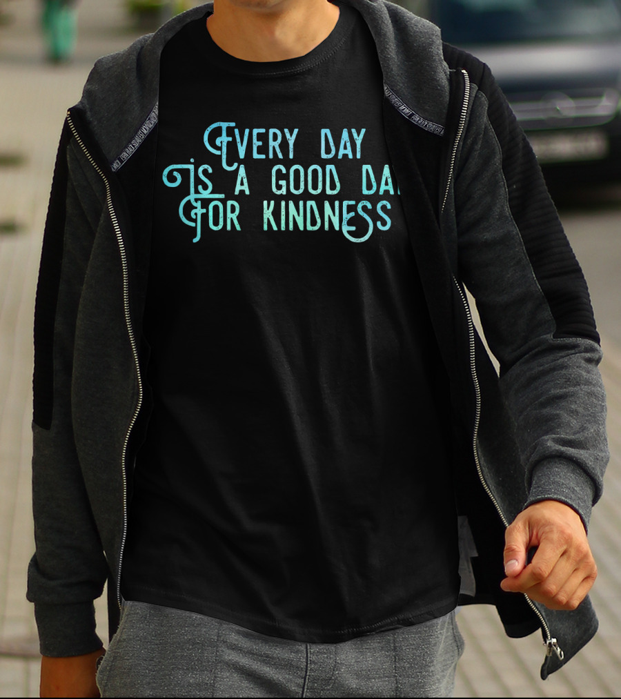 Every Day Is A Good Day For Kindness T-Shirt
